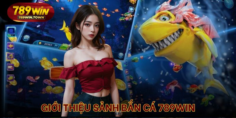 Giới thiệu sảnh bắn cá hấp dẫn tại 789WIN