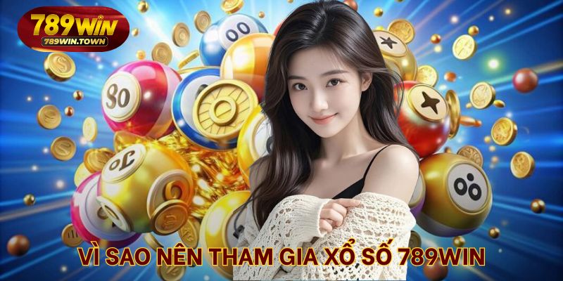 Lý do nên tham gia chơi tại sảnh xổ số của 789WIN