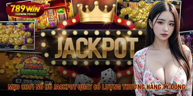Mẹo chơi nổ hũ Jackpot quay có lượng thưởng hàng tỷ đồng