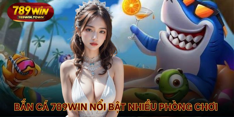 Các phòng chơi săn cá cơ bản tại nhà cái 789WIN