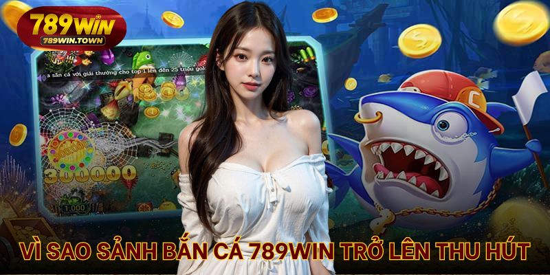 Vì sao nhiều người lựa chọn bắn cá 789WIN