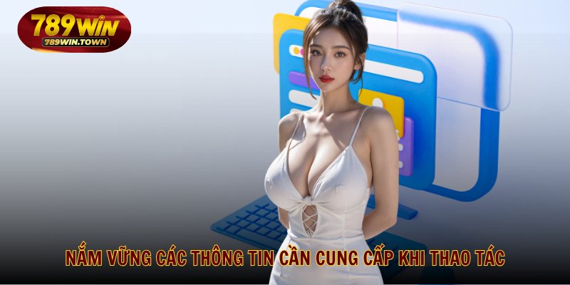 Nắm vững các thông tin cần cung cấp khi thao tác
