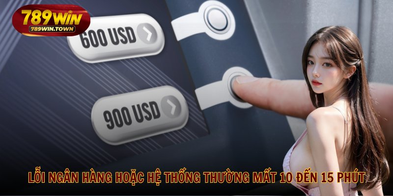 Lỗi ngân hàng hoặc hệ thống thường mất 10 đến 15 phút