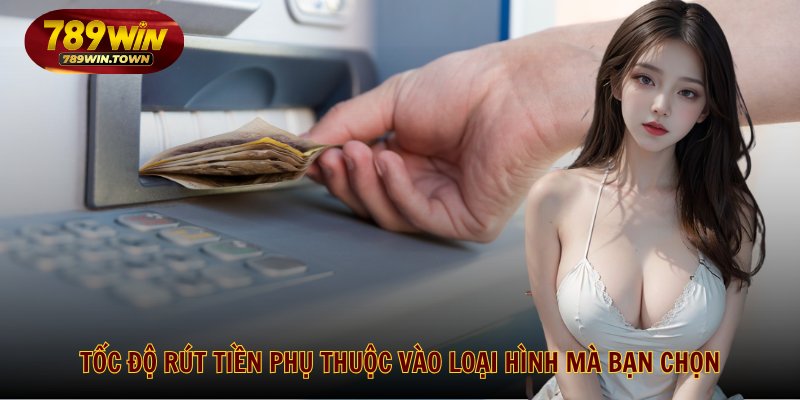 Tốc độ rút tiền phụ thuộc vào loại hình mà bạn chọn